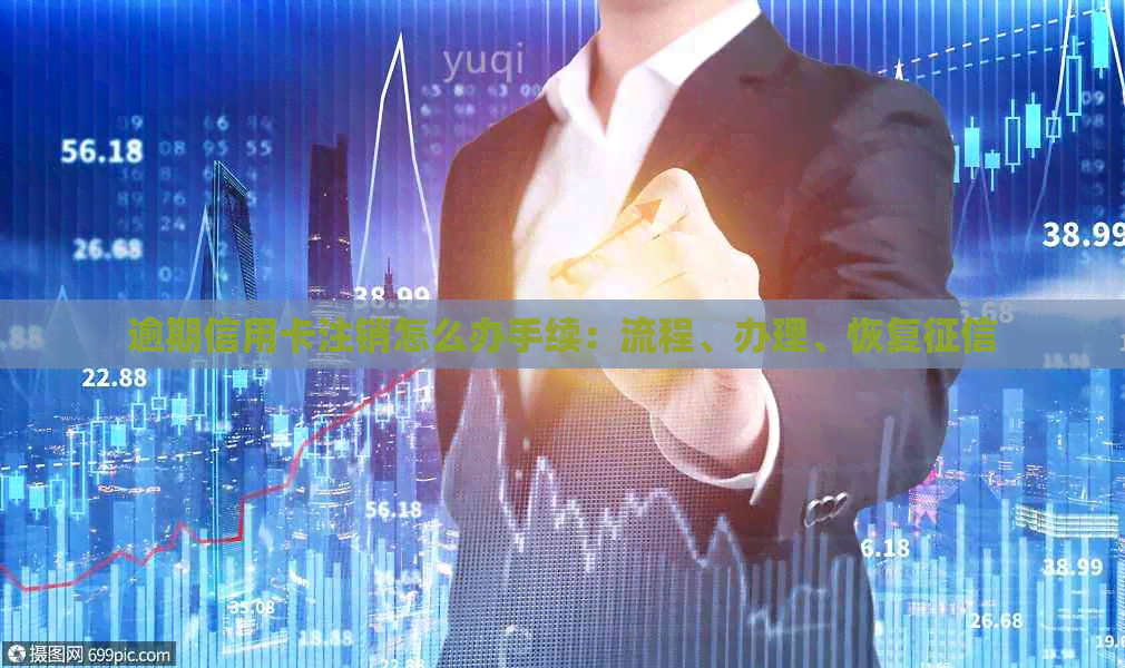 逾期信用卡注销怎么办手续：流程、办理、恢复