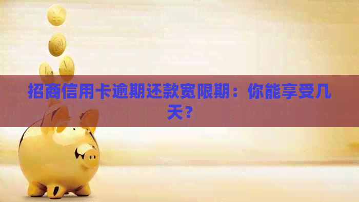 招商信用卡逾期还款宽限期：你能享受几天？