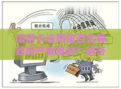 信用卡逾期是否会导致房产被查封？解答与影响因素分析
