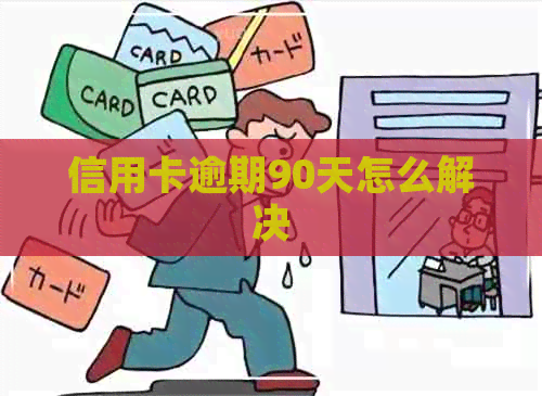 信用卡逾期90天怎么解决