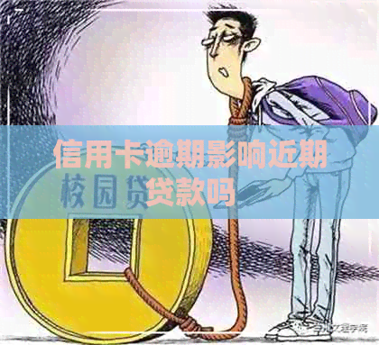信用卡逾期影响近期贷款吗