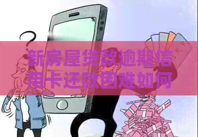 新房屋贷款逾期信用卡还款困难如何解决？