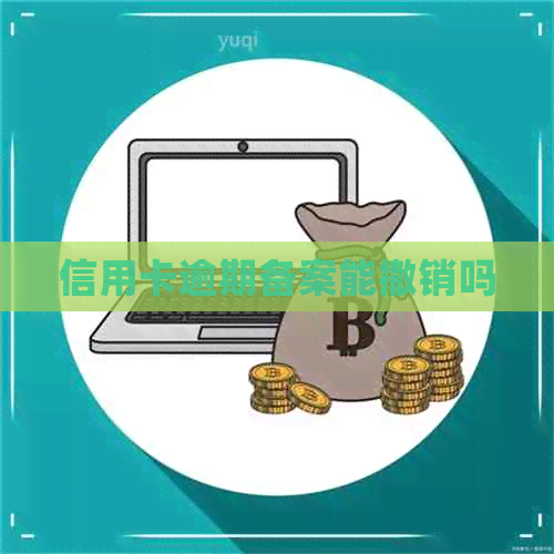 信用卡逾期备案能撤销吗