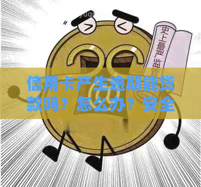 信用卡产生逾期能贷款吗？怎么办？安全性如何？有逾期记录会影响信用吗？