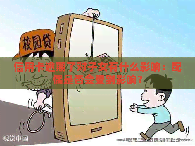信用卡逾期了对子女有什么影响：配偶是否会受到影响？