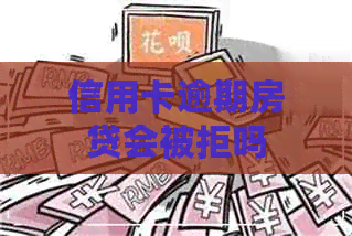 信用卡逾期房贷会被拒吗