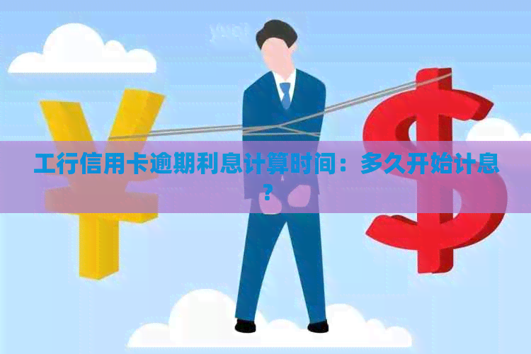 工行信用卡逾期利息计算时间：多久开始计息？