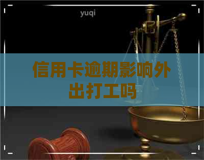 信用卡逾期影响外出打工吗