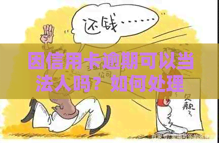 因信用卡逾期可以当法人吗？如何处理，欠信用卡是否影响担任公司法人？