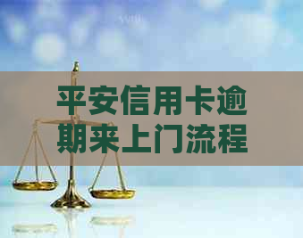 平安信用卡逾期来上门流程要多久：解决办法与经验分享