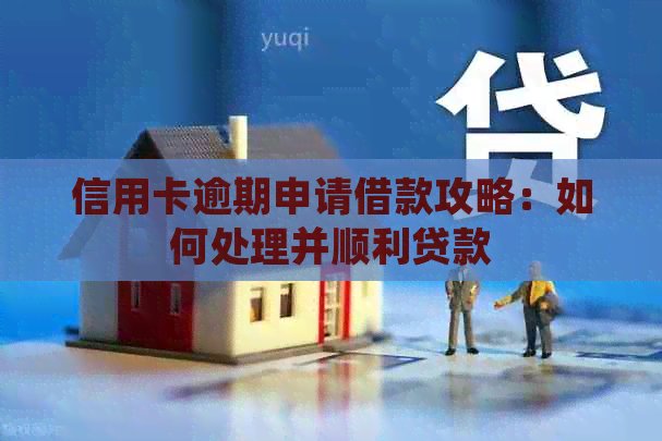 信用卡逾期申请借款攻略：如何处理并顺利贷款