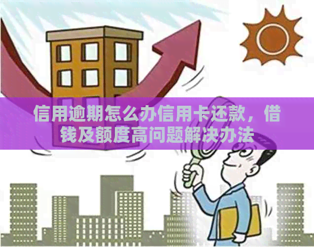 信用逾期怎么办信用卡还款，借钱及额度高问题解决办法