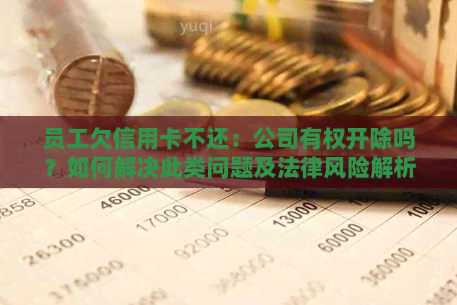 员工欠信用卡不还：公司有权开除吗？如何解决此类问题及法律风险解析