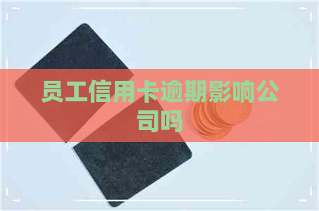 员工信用卡逾期影响公司吗