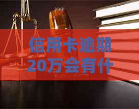 信用卡逾期20万会有什么后果？是否会导致坐牢？如何解决逾期问题？