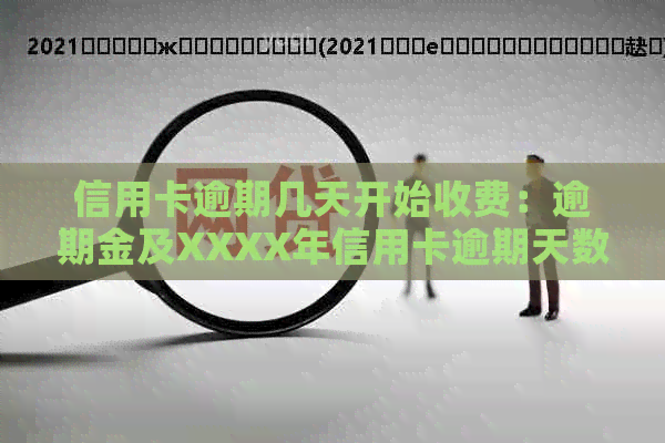 信用卡逾期几天开始收费：逾期金及XXXX年信用卡逾期天数解读