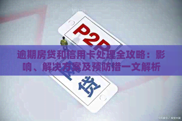 逾期房贷和信用卡处理全攻略：影响、解决方案及预防措一文解析