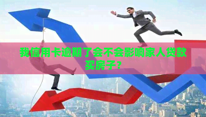 我信用卡逾期了会不会影响家人贷款买房子？