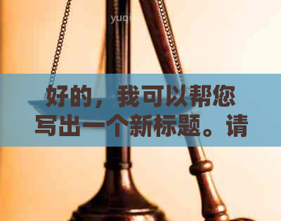 好的，我可以帮您写出一个新标题。请问您需要加入哪些关键词呢？-新 标题