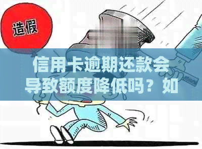 信用卡逾期还款会导致额度降低吗？如何应对逾期情况以避免降额？
