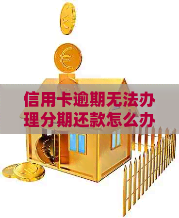 信用卡逾期无法办理分期还款怎么办？原因是什么？