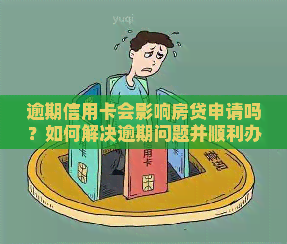 逾期信用卡会影响房贷申请吗？如何解决逾期问题并顺利办理房贷？