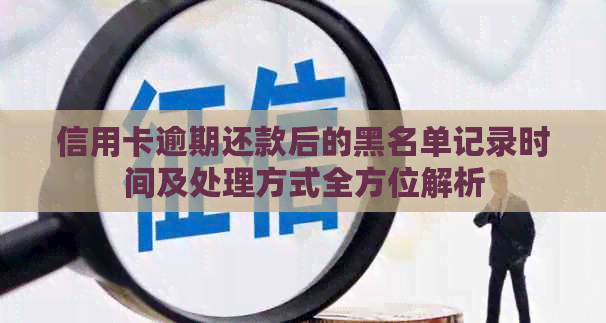 信用卡逾期还款后的黑名单记录时间及处理方式全方位解析
