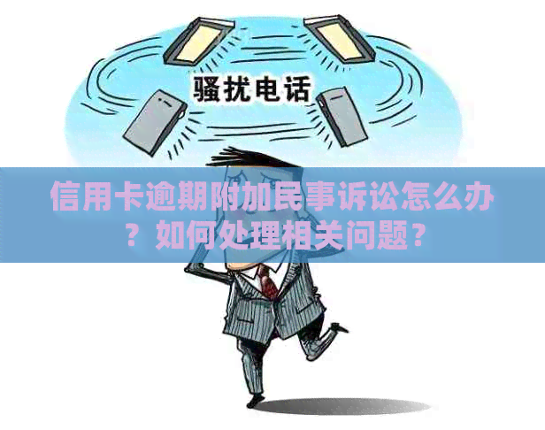 信用卡逾期附加民事诉讼怎么办？如何处理相关问题？