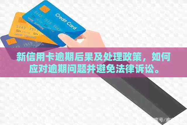 新信用卡逾期后果及处理政策，如何应对逾期问题并避免法律诉讼。