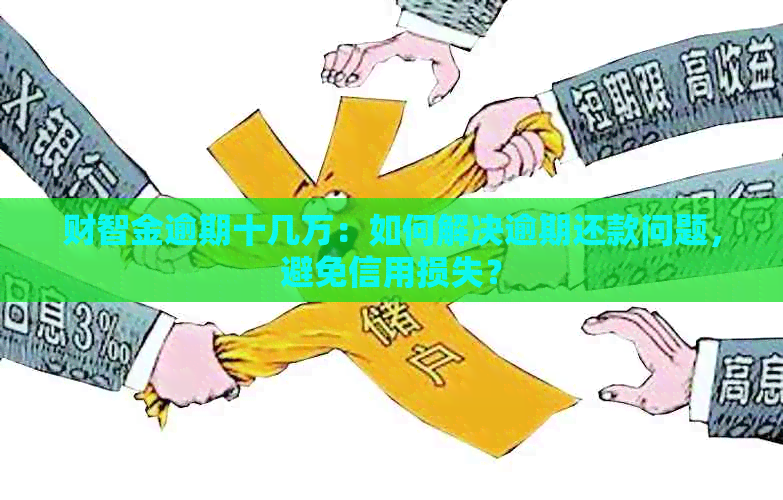 财智金逾期十几万：如何解决逾期还款问题，避免信用损失？