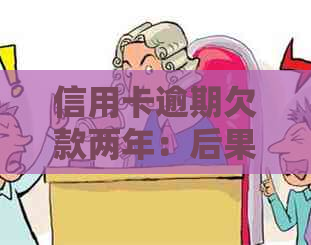 信用卡逾期欠款两年：后果、解决方案及是否会坐牢的探讨