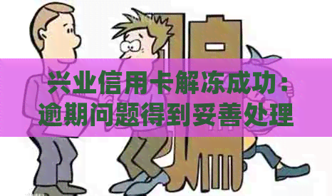 兴业信用卡解冻成功：逾期问题得到妥善处理的关键步骤