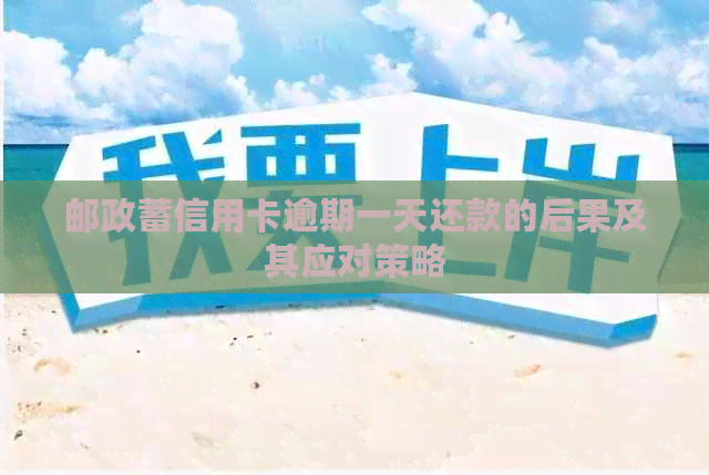邮政蓄信用卡逾期一天还款的后果及其应对策略