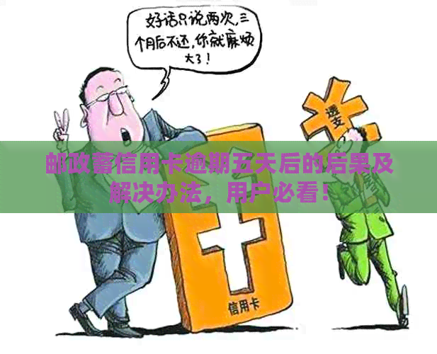 邮政蓄信用卡逾期五天后的后果及解决办法，用户必看！