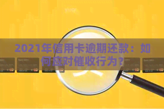 2021年信用卡逾期还款：如何应对行为？