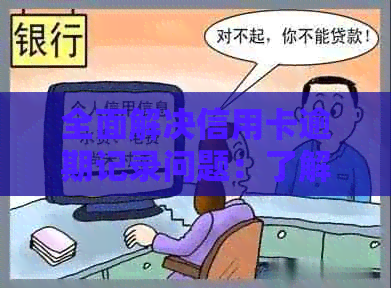 全面解决信用卡逾期记录问题：了解影响、应对策略及恢复信用的有效方法