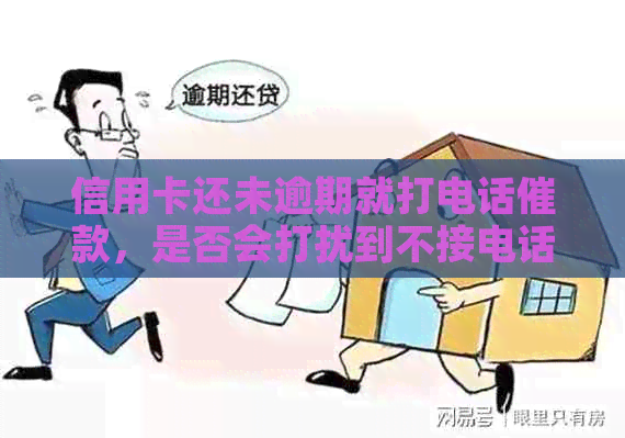 信用卡还未逾期就打电话催款，是否会打扰到不接电话的家人？