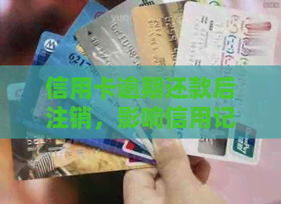信用卡逾期还款后注销，影响信用记录吗？