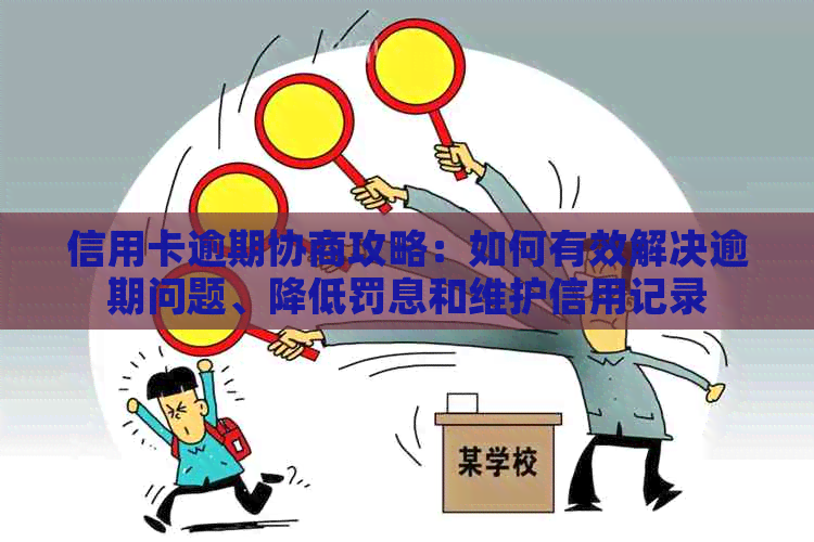 信用卡逾期协商攻略：如何有效解决逾期问题、降低罚息和维护信用记录