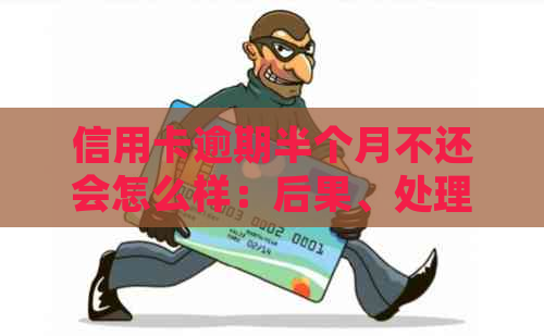 信用卡逾期半个月不还会怎么样：后果、处理方法和2021年现状