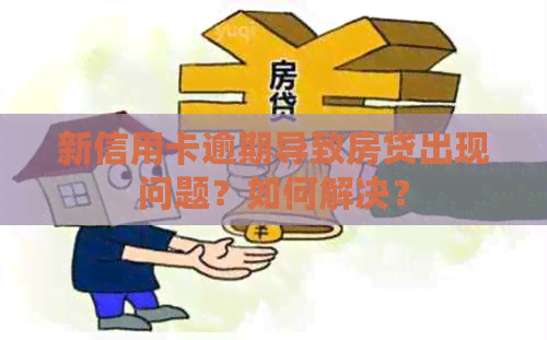 新信用卡逾期导致房贷出现问题？如何解决？
