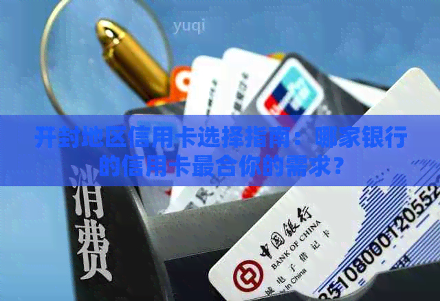 开封地区信用卡选择指南：哪家银行的信用卡最合你的需求？