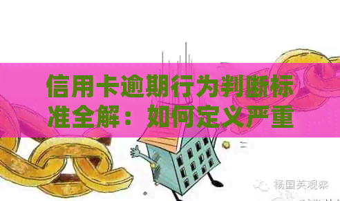信用卡逾期行为判断标准全解：如何定义严重逾期，何时会被列入黑名单？
