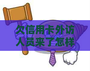 欠信用卡外访人员来了怎样处理：建议、回复和防范指南