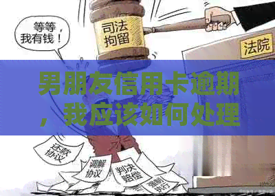男朋友信用卡逾期，我应该如何处理？是否需要借钱给他？