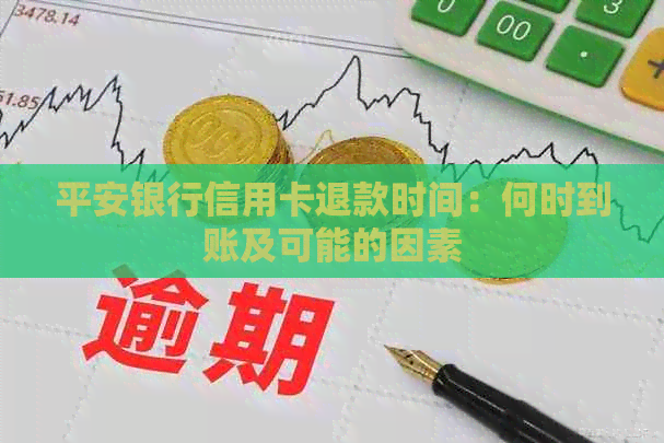平安银行信用卡退款时间：何时到账及可能的因素