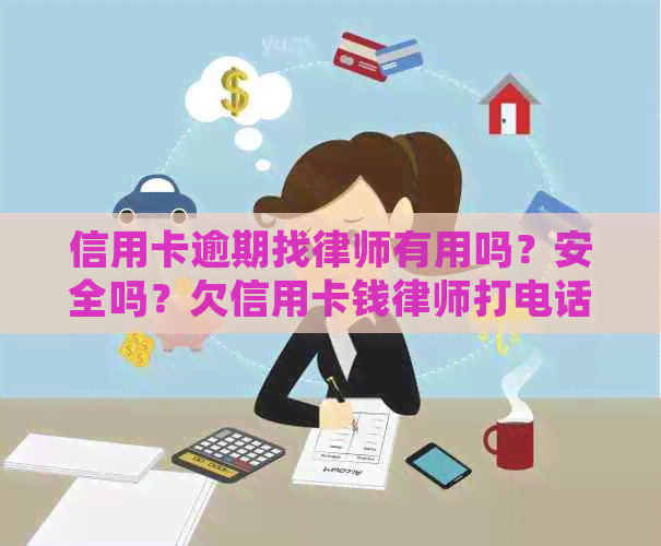 信用卡逾期找律师有用吗？安全吗？欠信用卡钱律师打电话怎么办？