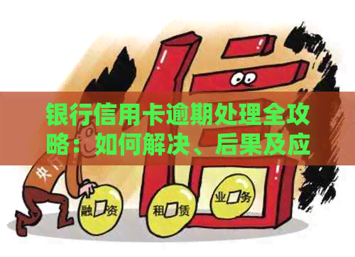 银行信用卡逾期处理全攻略：如何解决、后果及应对措一文解析