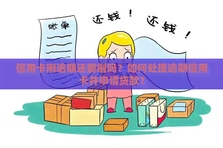 信用卡刚逾期还能刷吗？如何处理逾期信用卡并申请贷款？