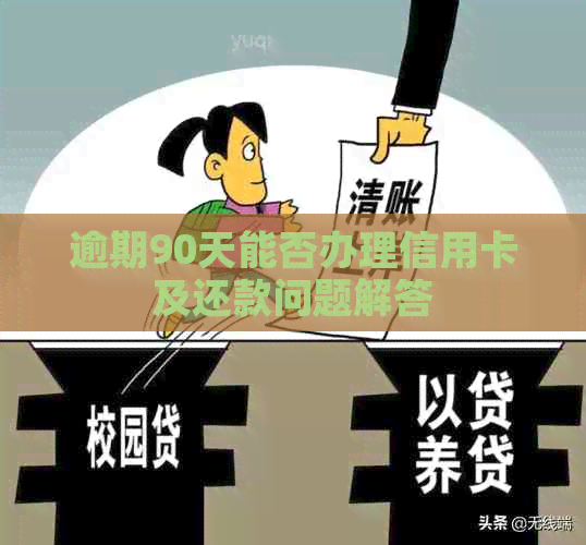 逾期90天能否办理信用卡及还款问题解答